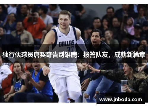 独行侠球员唐契奇告别雄鹿：报答队友，成就新篇章